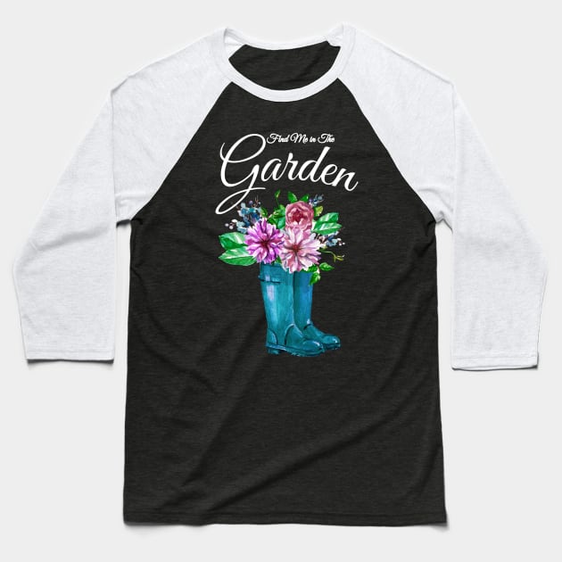 Find Me in the Garden Flowers Rain Boots Baseball T-Shirt by letnothingstopyou